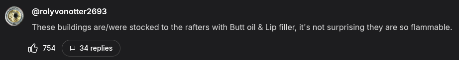 Comment by @rollyvonotter2693: These buildings are/were stocked to the rafters with Butt oil & Lip filler, it's not surprising they are so flammable.