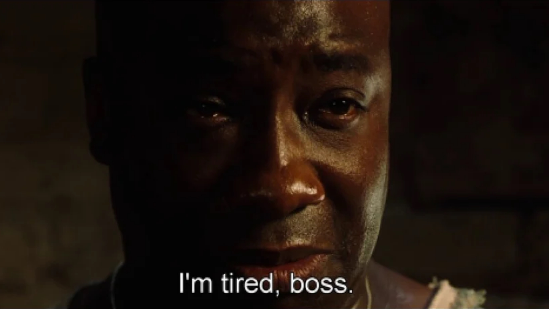 I'm tired, boss.